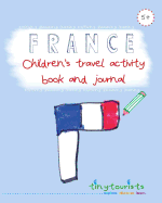 France! Children's Travel Activity Book and Journal (Ages 5-10 Yrs): A Fabulously Fun and Interactive Travel Guide, Activity Book and Journal for Kids Visiting France