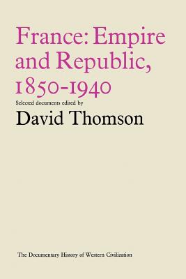 France: Empire and Republic, 1850-1940: Historical Documents - Thomson, David, Mr. (Editor)