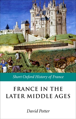 France in the Later Middle Ages 1200-1500 - Potter, David (Editor), and Doyle, William (Editor)