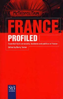 France Profiled: Essential Facts on Society, Business, and Politics in France - Turner, Barry (Editor)