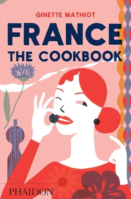 France: The Cookbook - Mathiot, Ginette, and Dusoulier, Clotilde (Editor)