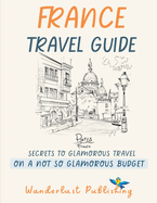 France Travel Guide: Secretes To A Glamorous Travel On A Not So Glamorous Budget