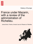 France Under Mazarin, with a Review of the Administration of Richelieu