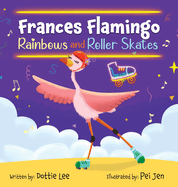 Frances Flamingo Rainbows and Roller Skates: An Adventure of Skating, Courage and Friendship