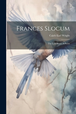 Frances Slocum: The Lost Sister. A Poem - Wright, Caleb Earl