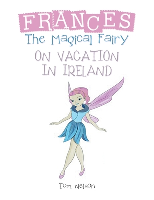 Frances the Magical Fairy: On Vacation in Ireland - Nelson, Tom