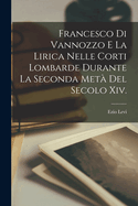 Francesco Di Vannozzo E La Lirica Nelle Corti Lombarde Durante La Seconda Met Del Secolo Xiv.