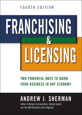 Franchising and Licensing: Two Powerful Ways to Grow Your Business in Any Economy - Sherman, Andrew