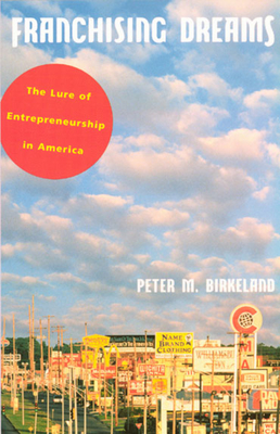 Franchising Dreams: The Lure of Entrepeneurship in America - Birkeland, Peter M
