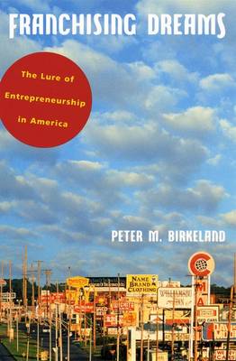 Franchising Dreams: The Lure of Entrepreneurship in America - Birkeland, Peter M