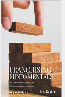 Franchising Fundamentals: Your Guide to a Thriving Franchise Investment - Daphne, Fred