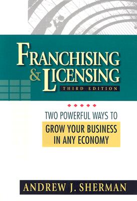 Franchising & Licensing: Two Powerful Ways to Grow Your Business in Any Economy - Sherman, Andrew J