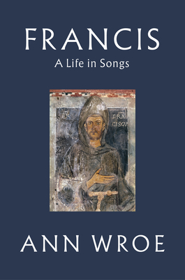 Francis: A Life in Songs - Wroe, Ann