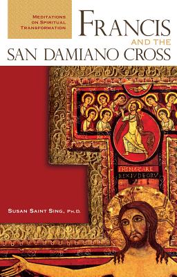 Francis and the San Damiano Cross: Meditations on Spiritual Transformation - Sing, Susan Saint