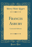 Francis Asbury: Centennial Addresses (Classic Reprint)