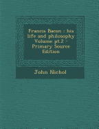 Francis Bacon: His Life and Philosophy Volume PT.2