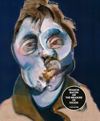 Francis Bacon or the Measure of Excess - Peyr, Yves