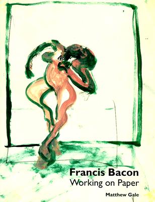 Francis Bacon: Working on Paper - Gale, Matthew, and Sylvester, David