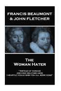 Francis Beaumont & John Fletcher - The Woman Hater: "Instead of homage, and kind welcome here, I heartily could wish you all were gone"