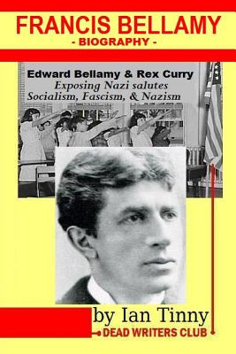 Francis Bellamy Biography - Edward Bellamy, Rex Curry exposing Nazi salutes, Socialism, Fascism, Nazism: Pointer Institute - Barnetti, Micky, and Crypto, Matt, and Curry Esq