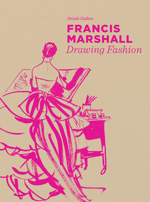 Francis Marshall: Drawing Fashion - Cullen, Oriole, and Downton, David (Foreword by)