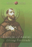 Francis of Assisi: Living Fortitude