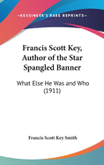 Francis Scott Key, Author of the Star Spangled Banner: What Else He Was and Who (1911)