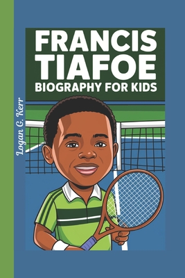 Francis Tiafoe Biography for Kids: How One Boy Became a Tennis Champion - G Kerr, Logan