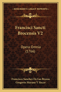 Francisci Sancti Brocensis V2: Opera Omnia (1766)