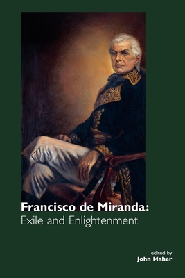 Francisco de Miranda: Exile and Enlightenment - Maher, John (Editor)