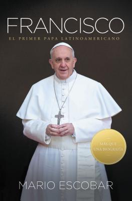 Francisco: El Primer Papa Latinoamericano = Francis - Escobar, Mario