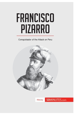 Francisco Pizarro: Conquistador of the Attack on Peru - 50minutes