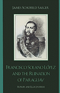 Francisco Solano Lpez and the Ruination of Paraguay: Honor and Egocentrism