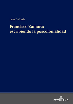 Francisco Zamora: Escribiendo La Poscolonialidad - de Urda, Juan