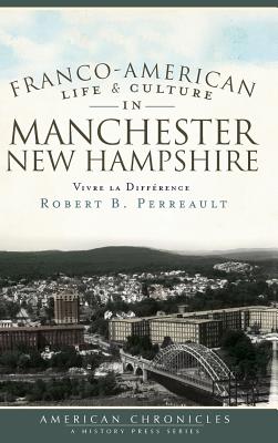 Franco-American Life & Culture in Manchester, New Hampshire: Vivre La Difference - Perreault, Robert B