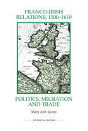 Franco-Irish Relations, 1500-1610: Politics, Migration and Trade