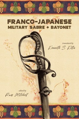 Franco-Japanese Military Sabre and Bayonet - Kitta, Kenneth S (Translated by), and Mitchell, Russ