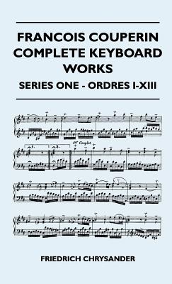 Francois Couperin Complete Keyboard Works - Series One - Ordres I-XIII - Chrysander, Friedrich