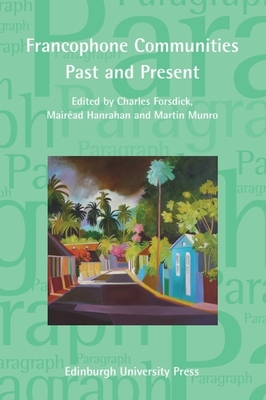 Francophone Communities Past and Present: Paragraph Special Issue (Vol 37, Issue 2) - Forsdick, Charles (Editor), and Hanrahan, Mairead (Editor), and Munro, Martin (Editor)