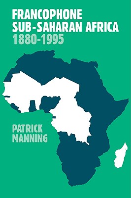 Francophone Sub-Saharan Africa 1880 1995 - Manning, Patrick, and Patrick, Manning