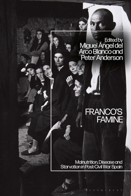 Franco's Famine: Malnutrition, Disease and Starvation in Post-Civil War Spain - Blanco, Miguel ngel del Arco (Editor), and Anderson, Peter (Editor)