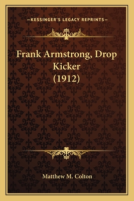 Frank Armstrong, Drop Kicker (1912) - Colton, Matthew M