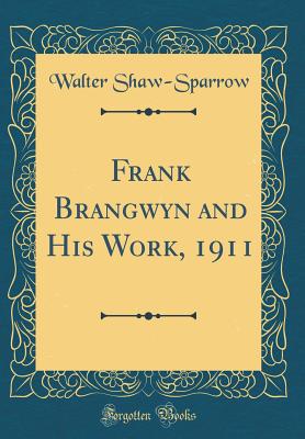 Frank Brangwyn and His Work, 1911 (Classic Reprint) - Shaw-Sparrow, Walter