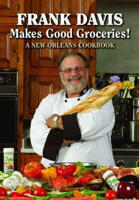 Frank Davis Makes Good Groceries!: A New Orleans Cookbook - Davis, Frank