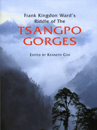 Frank Kingdon Ward's Riddle of the Tsangpo Gorges: Retracing the Epic Journey to 1924-25 in South-East Tibet