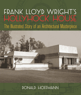 Frank Lloyd Wright's Hollyhock House: The Illustrated Story of an Architectural Masterpiece