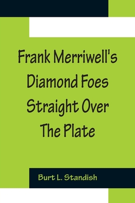 Frank Merriwell's Diamond Foes Straight Over The Plate - L Standish, Burt