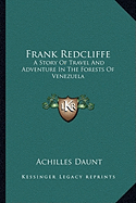 Frank Redcliffe: A Story Of Travel And Adventure In The Forests Of Venezuela - Daunt, Achilles