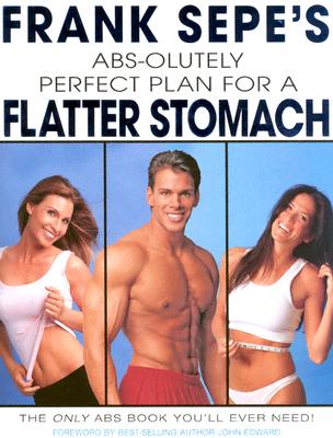Frank Sepe's Abs-Olutely Perfect Plan for a Flatter Stomach - Sepe, Frank