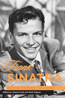 Frank Sinatra: The Man, the Music, the Legend - Fuchs, Jeanne (Contributions by), and Prigozy, Ruth (Contributions by), and Smith, Arnold Jay (Contributions by)